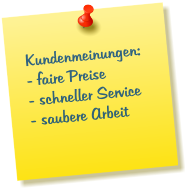 Kundenmeinungen: - faire Preise - schneller Service - saubere Arbeit